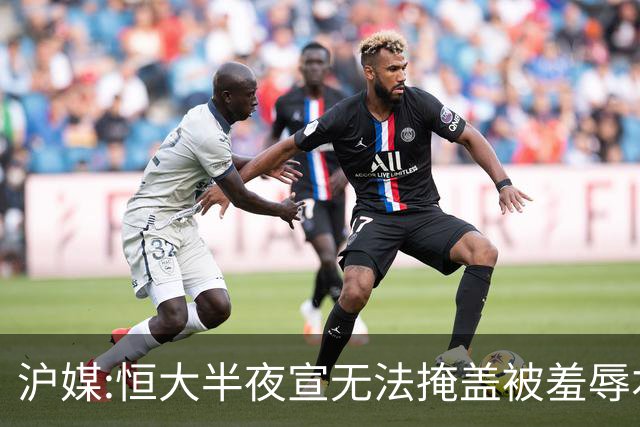 沪媒:恒大半夜宣无法掩盖被羞辱本质 反衬上港稳定