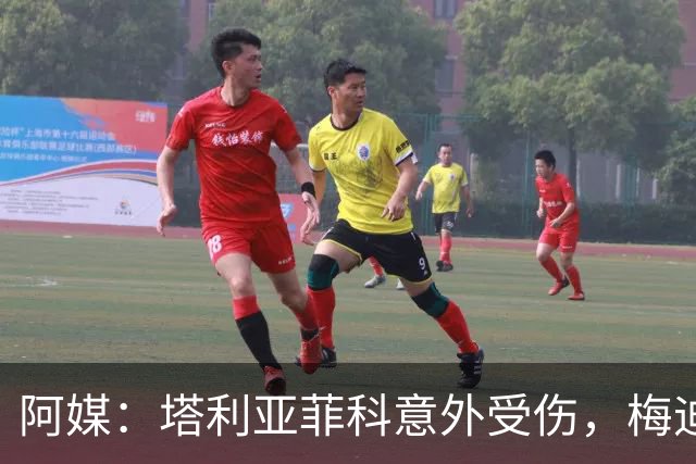 阿媒：塔利亚菲科意外受伤，梅迪纳或利马可能客串左后卫